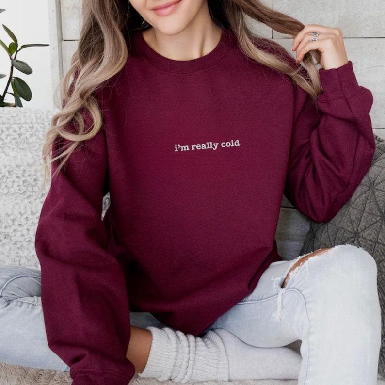 Embroidered I'm Really Cold Sweatshirt, Funny Cold Sweater